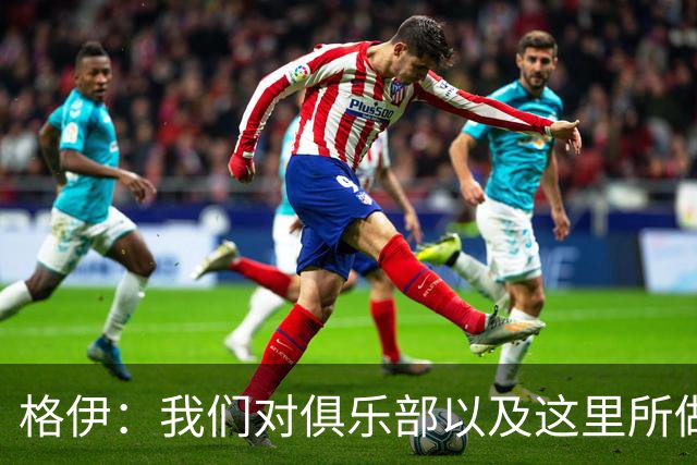 格伊：我们对俱乐部以及这里所做的一切抱有高度的信任和信心