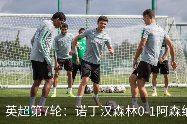 英超第7轮：诺丁汉森林0-1阿森纳，马杜埃凯折射破门