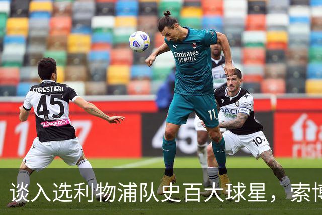 谈入选利物浦队史百大球星，索博：我排名比麦卡高，太棒了